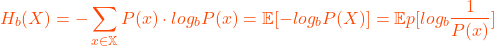 \[ H_{b}(X) = -\sum_{x \in \mathbb{X}} P(x) \cdot log_{b}P(x) = \mathbb{E}[-log_{b}P(X)] = \mathbb{E}{p} [log_{b}\frac{1}{P(x)}] \]