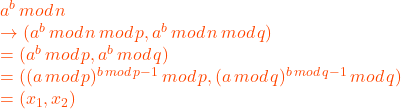 a^{b} \, mod \, n \\ \to (a^{b} \, mod \, n \, mod \, p, a^{b} \, mod \, n \, mod \, q)\\ = (a^{b} \, mod \, p, a^{b} \, mod \, q) \\ = ((a \, mod \, p)^{b \, mod \, p-1} \, mod \, p, (a \, mod \, q)^{b \, mod \, q-1} \, mod \, q)\\ = (x_{1}, x_{2})